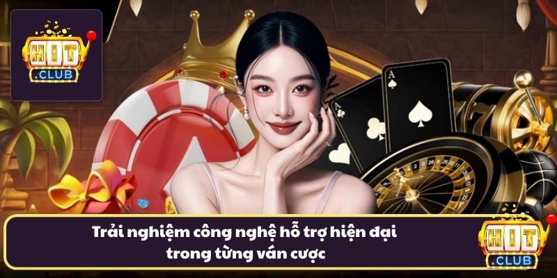 Trải nghiệm công nghệ hỗ trợ hiện đại trong từng ván cược