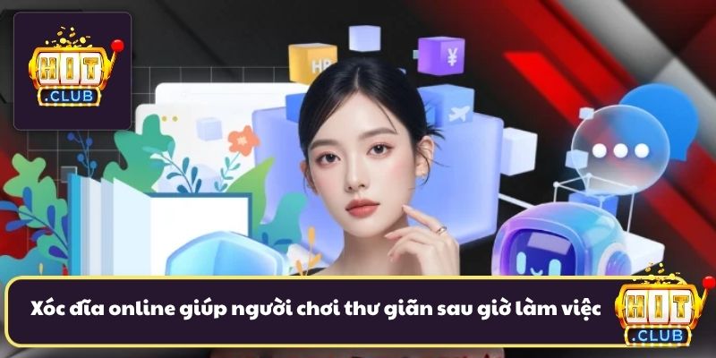 Xóc đĩa online giúp người chơi thư giãn sau giờ làm việc